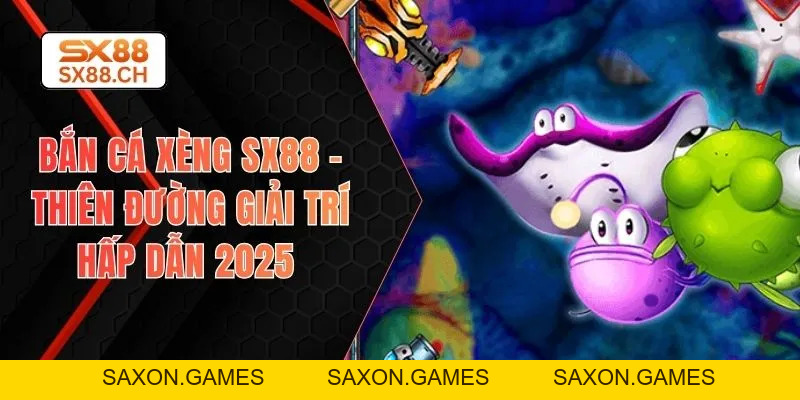 Bắn Cá Xèng SX88 – Săn Thưởng Lớn Với Siêu Phẩm Hấp Dẫn - SAXON.GAMES