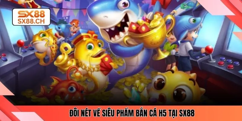 Bắn Cá H5 – Trải Nghiệm Tiện Ích Và Mượt Mà Trên SX88 - SAXON.GAMES